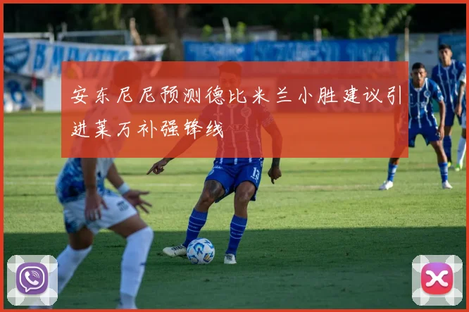 安东尼尼预测德比米兰小胜建议引进莱万补强锋线